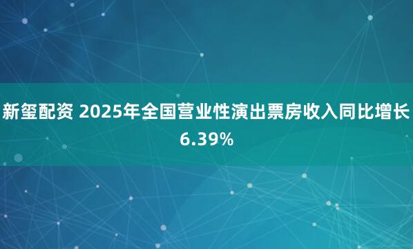新玺配资 2025年全国营业性演出票房收入同比增长6.39%