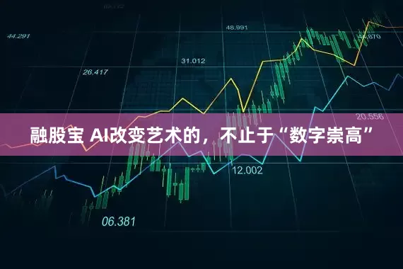 融股宝 AI改变艺术的，不止于“数字崇高”